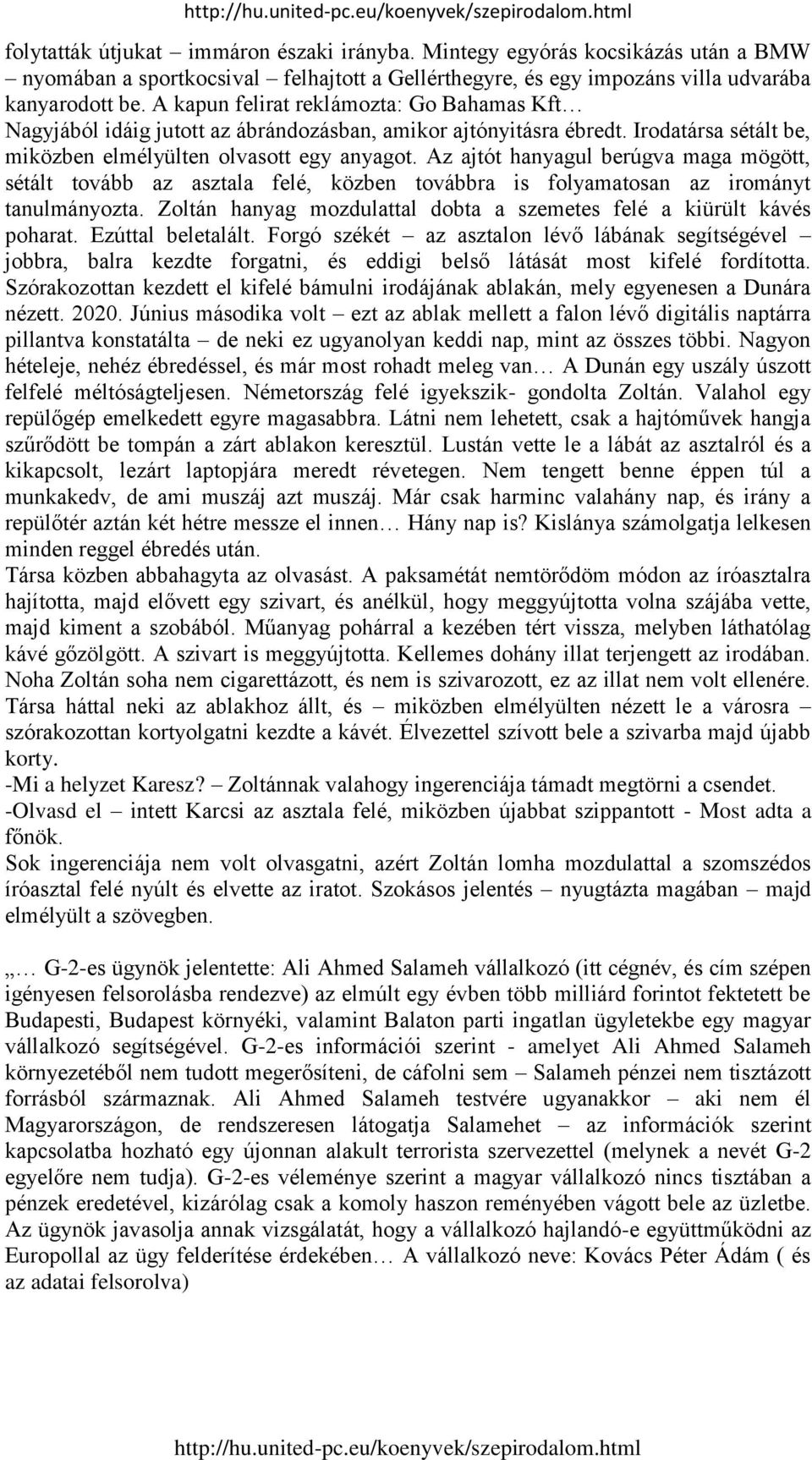 Az ajtót hanyagul berúgva maga mögött, sétált tovább az asztala felé, közben továbbra is folyamatosan az irományt tanulmányozta.