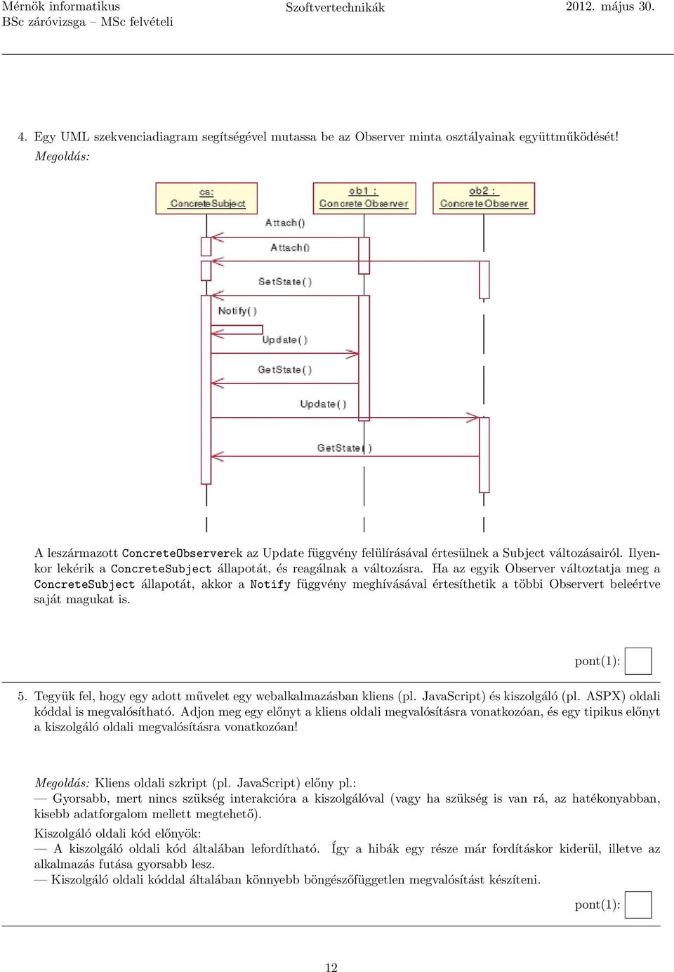 Ha az egyik Observer változtatja meg a ConcreteSubject állapotát, akkor a Notify függvény meghívásával értesíthetik a többi Observert beleértve saját magukat is. 5.