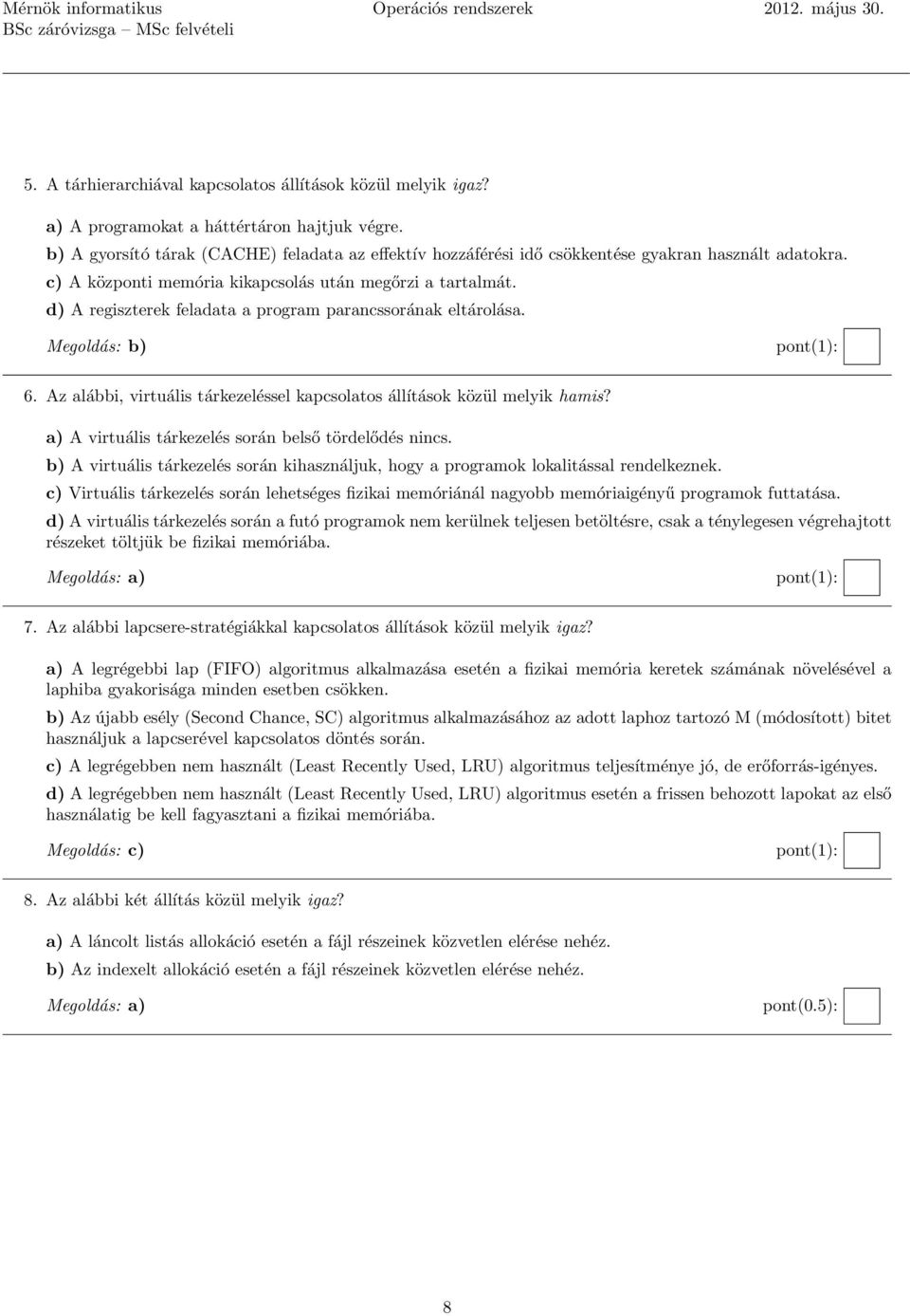 d) A regiszterek feladata a program parancssorának eltárolása. Megoldás: b) 6. Az alábbi, virtuális tárkezeléssel kapcsolatos állítások közül melyik hamis?