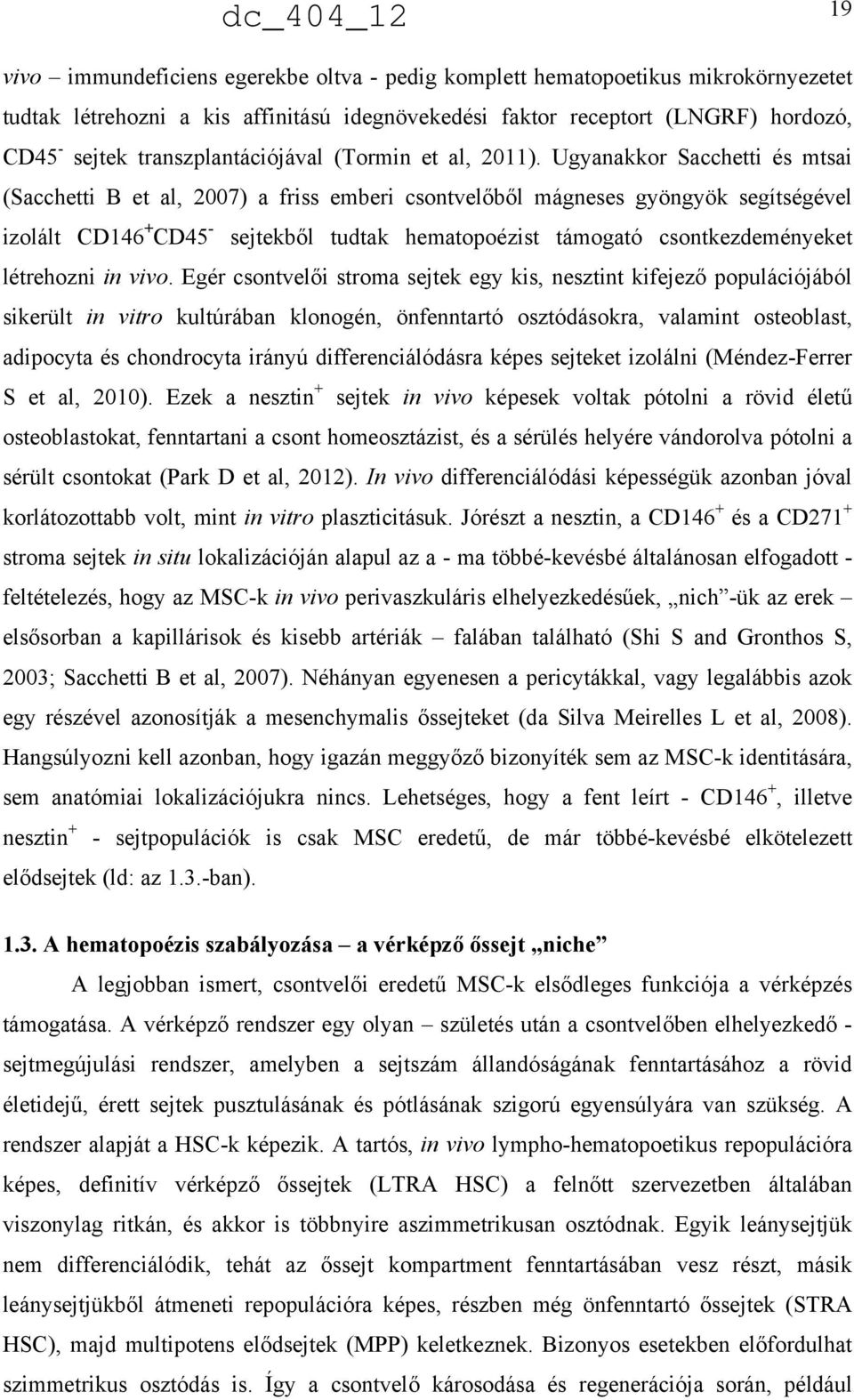 Ugyanakkor Sacchetti és mtsai (Sacchetti B et al, 2007) a friss emberi csontvelőből mágneses gyöngyök segítségével izolált CD146 + CD45 - sejtekből tudtak hematopoézist támogató csontkezdeményeket