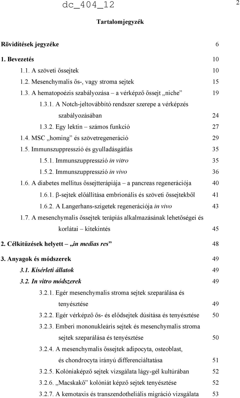 1.6. A diabetes mellitus őssejtterápiája a pancreas regenerációja 40 1.6.1. -sejtek előállítása embrionális és szöveti őssejtekből 41 1.6.2. A Langerhans-szigetek regenerációja in vivo 43 1.7.