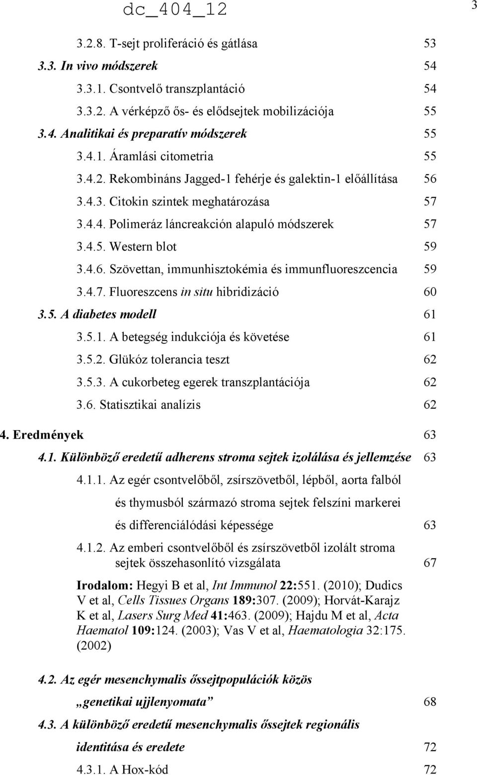 4.6. Szövettan, immunhisztokémia és immunfluoreszcencia 59 3.4.7. Fluoreszcens in situ hibridizáció 60 3.5. A diabetes modell 61 3.5.1. A betegség indukciója és követése 61 3.5.2.