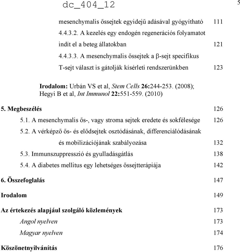 3. A mesenchymalis őssejtek a -sejt specifikus T-sejt választ is gátolják kísérleti rendszerünkben 123 Irodalom: Urbán VS et al, Stem Cells 26:244-253. (2008); Hegyi B et al, Int Immunol 22:551-559.