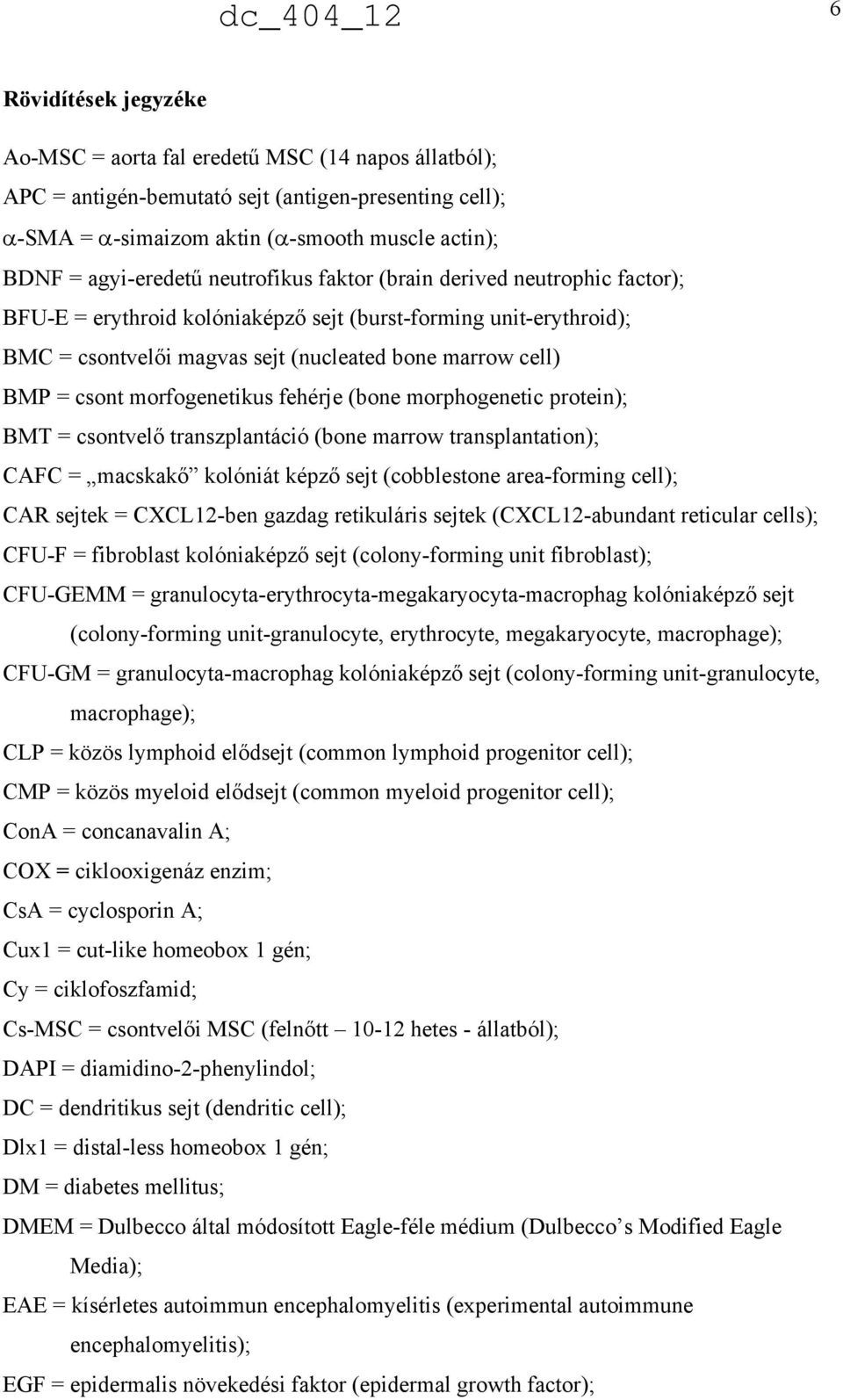 morfogenetikus fehérje (bone morphogenetic protein); BMT = csontvelő transzplantáció (bone marrow transplantation); CAFC = macskakő kolóniát képző sejt (cobblestone area-forming cell); CAR sejtek =