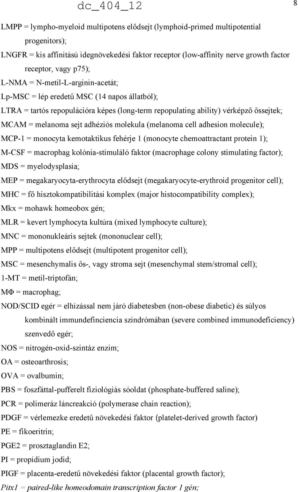 molekula (melanoma cell adhesion molecule); MCP-1 = monocyta kemotaktikus fehérje 1 (monocyte chemoattractant protein 1); M-CSF = macrophag kolónia-stimuláló faktor (macrophage colony stimulating