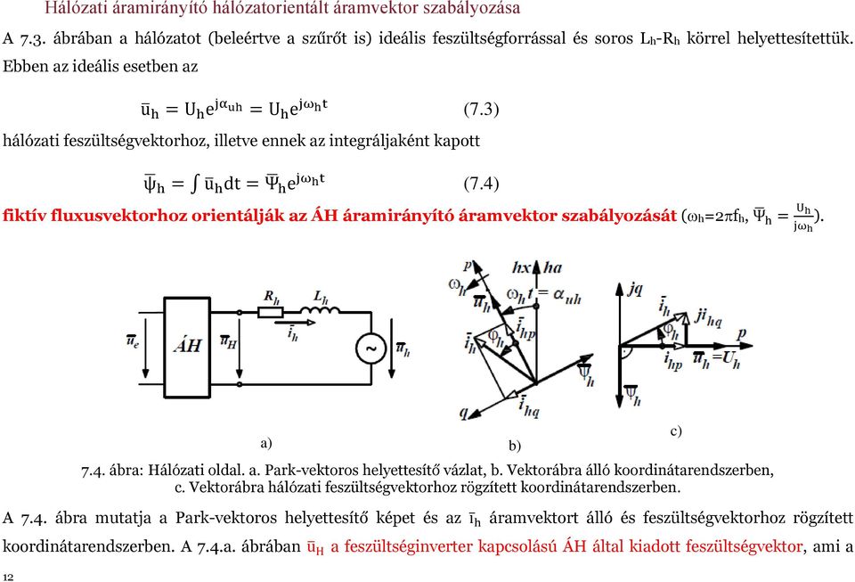 4) fiktív fluxusvektorhoz orientálják az ÁH áramirányító áramvektor szabályozását ( h=2 fh, Ψ h = U h jω h ). a) b) c) 12 7.4. ábra: Hálózati oldal. a. Park-vektoros helyettesítő vázlat, b.