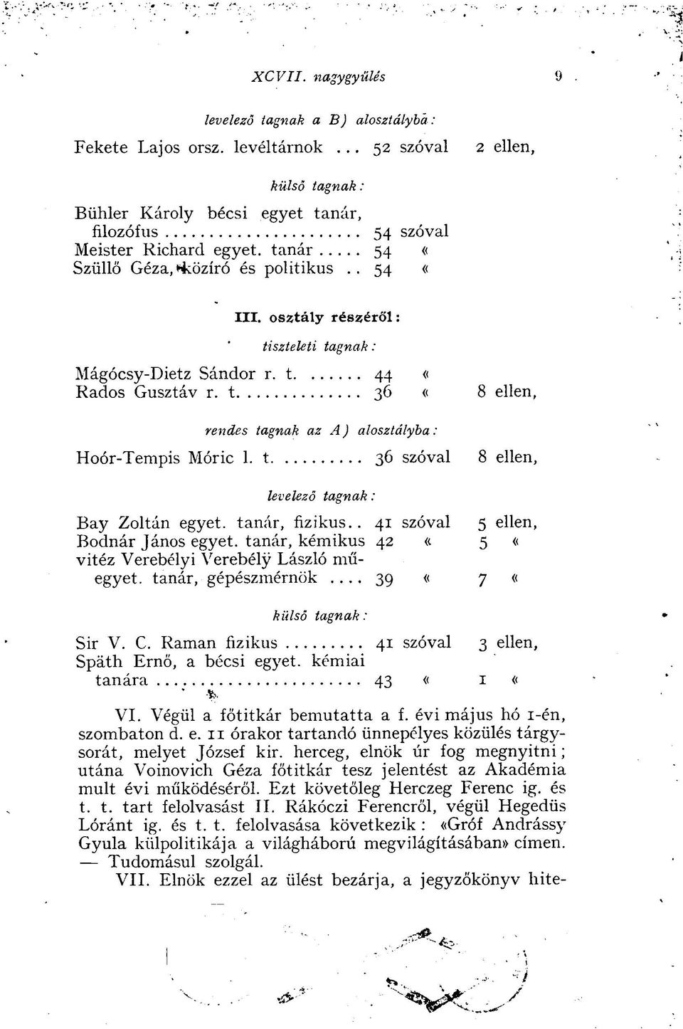 t III. osztály részéről : tiszteleti tagnak : rendes tagnak az A ) alosztályba : 44 36 ellen, Hoór-Tempis Móric 1. t 36 szóval 8 ellen, levelező tagnak : Bay Zoltán egyet, tanár, fizikus.