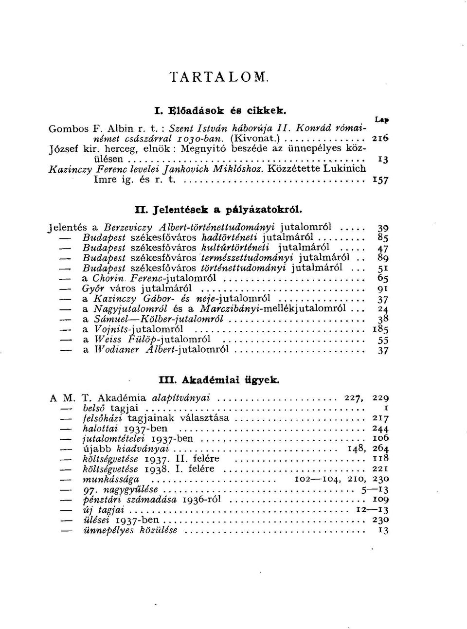 Jelentés a Berzeviczy Albert-történettudományi jutalomról 39 Budapest székesfőváros hadtörténeti jutalmáról 85 Budapest székesfőváros kultúrtörténeti jutalmáról 47 Budapest székesfőváros