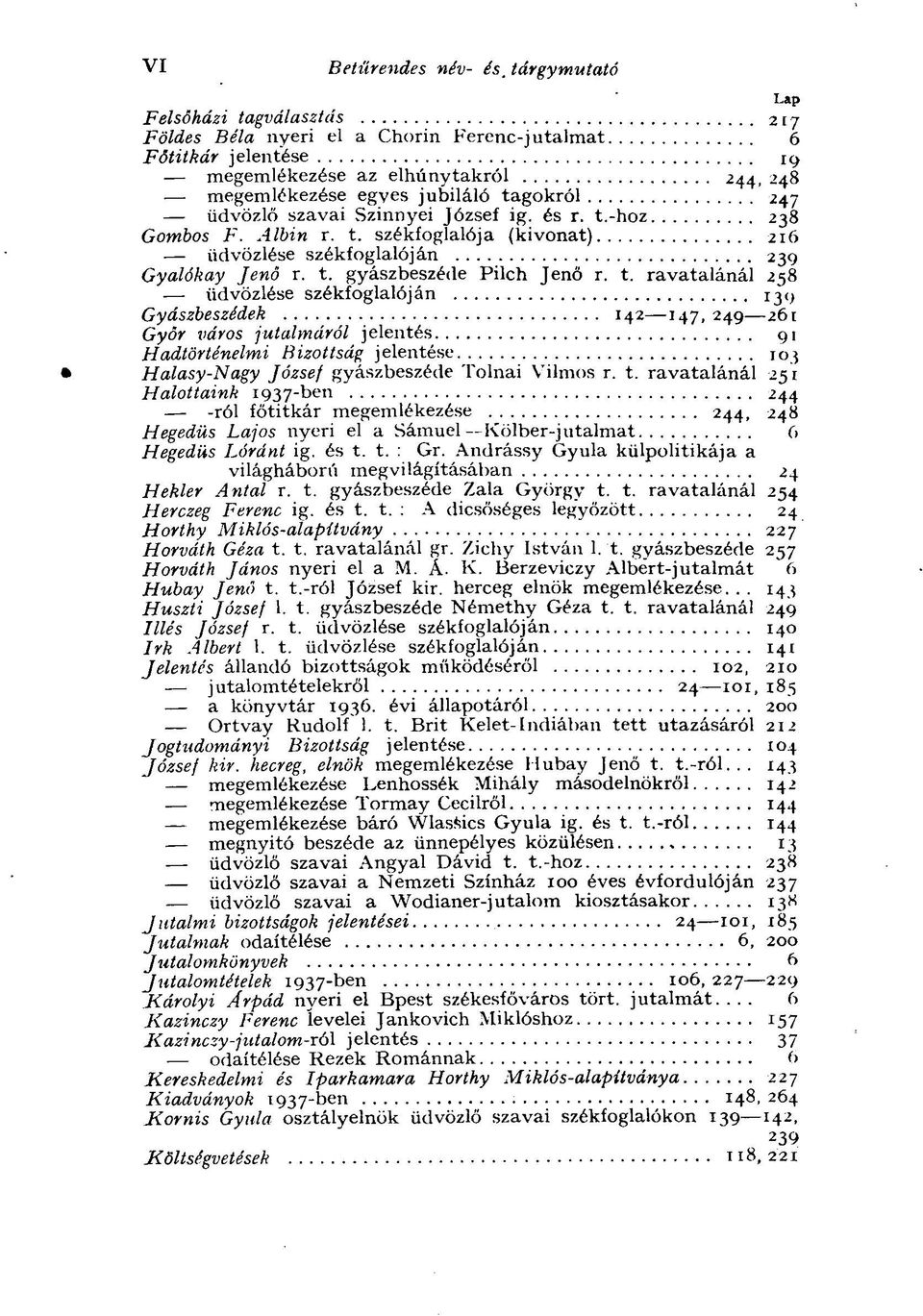 t. ravatalánál 258 üdvözlése székfoglalóján 13ц Gyászbeszédek 142 147, 249 261 Győr város jutalmáról jelentés 91 Hadtörténelmi Bizottság jelentése 103 Halasy-Nagy József gyászbeszéde Tolnai Vilmos r.