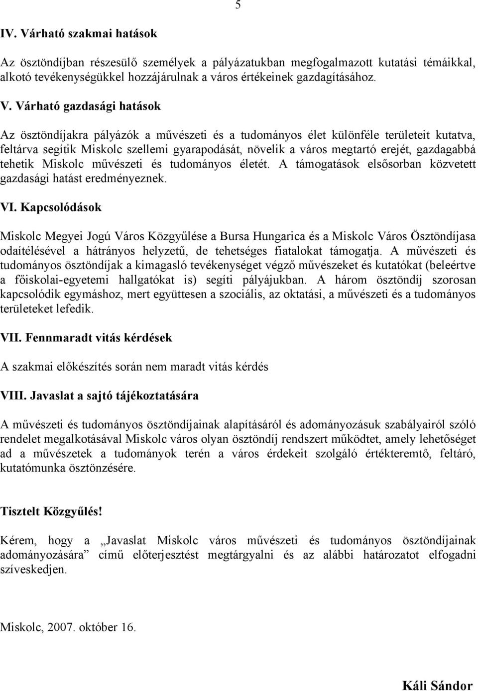 Várható gazdasági hatások Az ösztöndíjakra pályázók a művészeti és a tudományos élet különféle területeit kutatva, feltárva segítik Miskolc szellemi gyarapodását, növelik a város megtartó erejét,