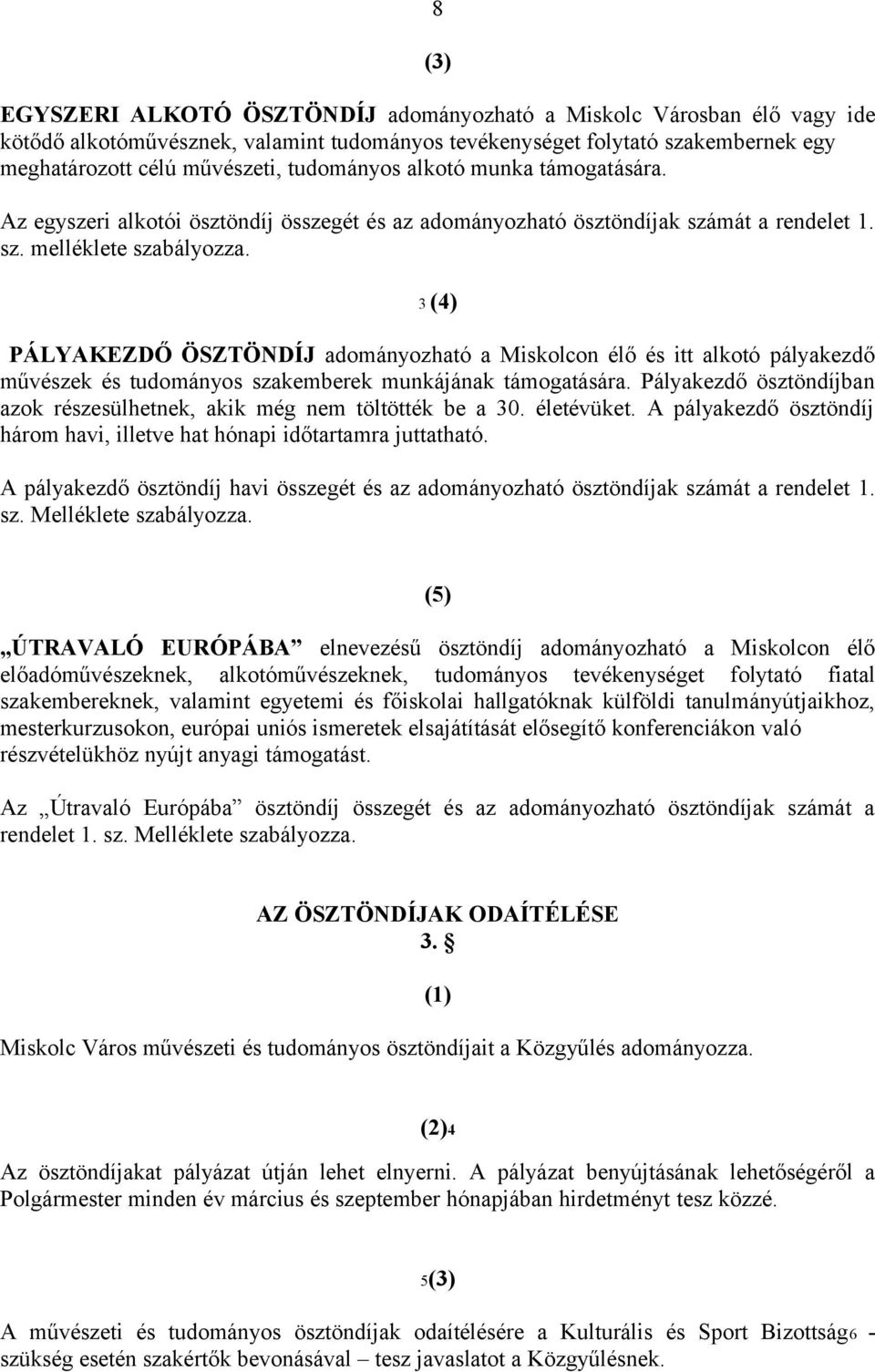 3 (4) PÁLYAKEZDŐ ÖSZTÖNDÍJ adományozható a Miskolcon élő és itt alkotó pályakezdő művészek és tudományos szakemberek munkájának támogatására.