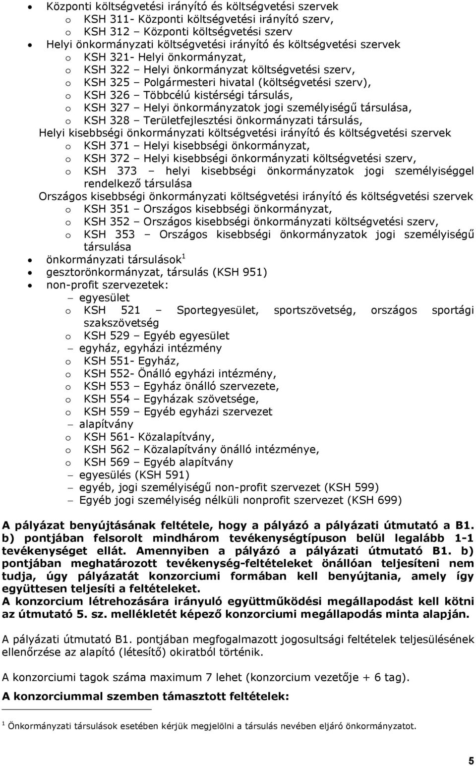 KSH 327 Helyi önkormányzatok jogi személyiségű társulása, o KSH 328 Területfejlesztési önkormányzati társulás, Helyi kisebbségi önkormányzati költségvetési irányító és költségvetési szervek o KSH 371