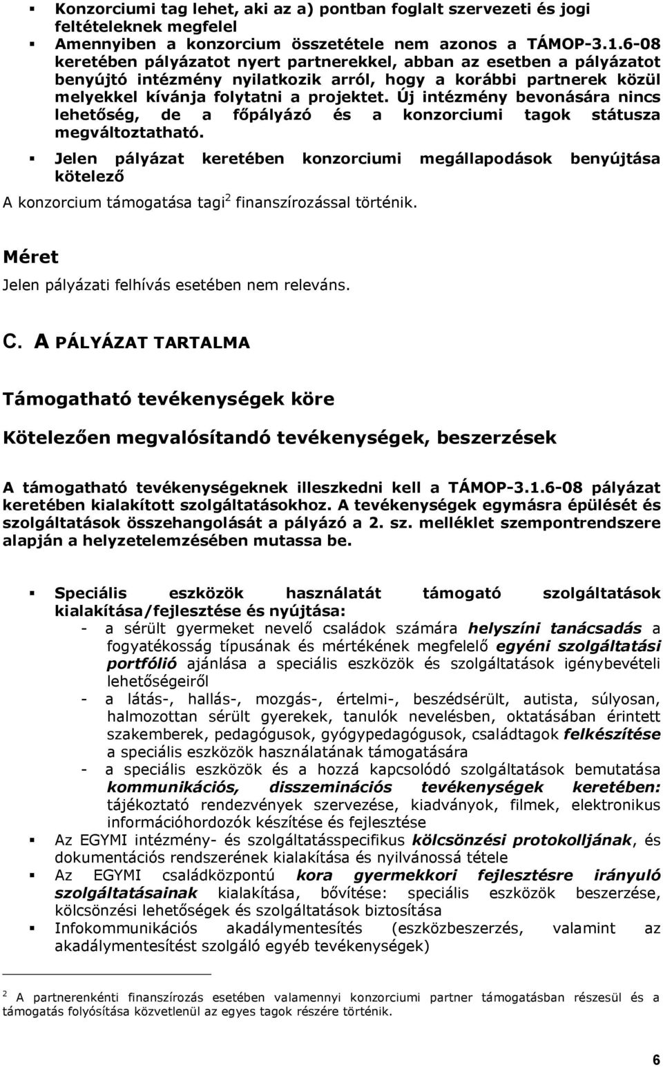 Új intézmény bevonására nincs lehetőség, de a főpályázó és a konzorciumi tagok státusza megváltoztatható.