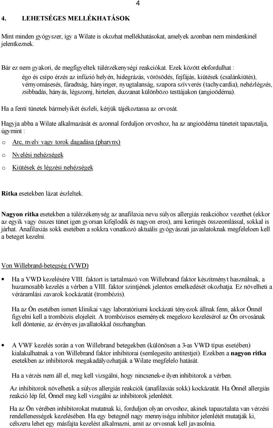 Ezek között elofordulhat : égo és csípo érzés az infúzió helyén, hidegrázás, vörösödés, fejfájás, kiütések (csalánkiütés), vérnyomásesés, fáradtság, hányinger, nyugtalanság, szapora szívverés