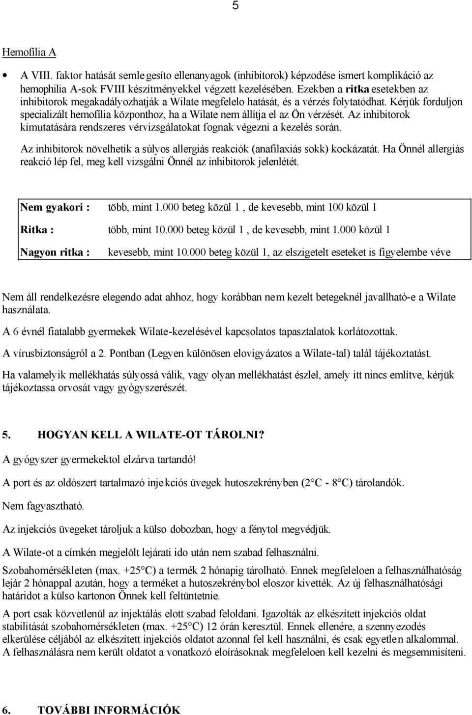 Kérjük forduljon specializált hemofília központhoz, ha a Wilate nem állítja el az Ön vérzését. Az inhibitorok kimutatására rendszeres vérvizsgálatokat fognak végezni a kezelés során.