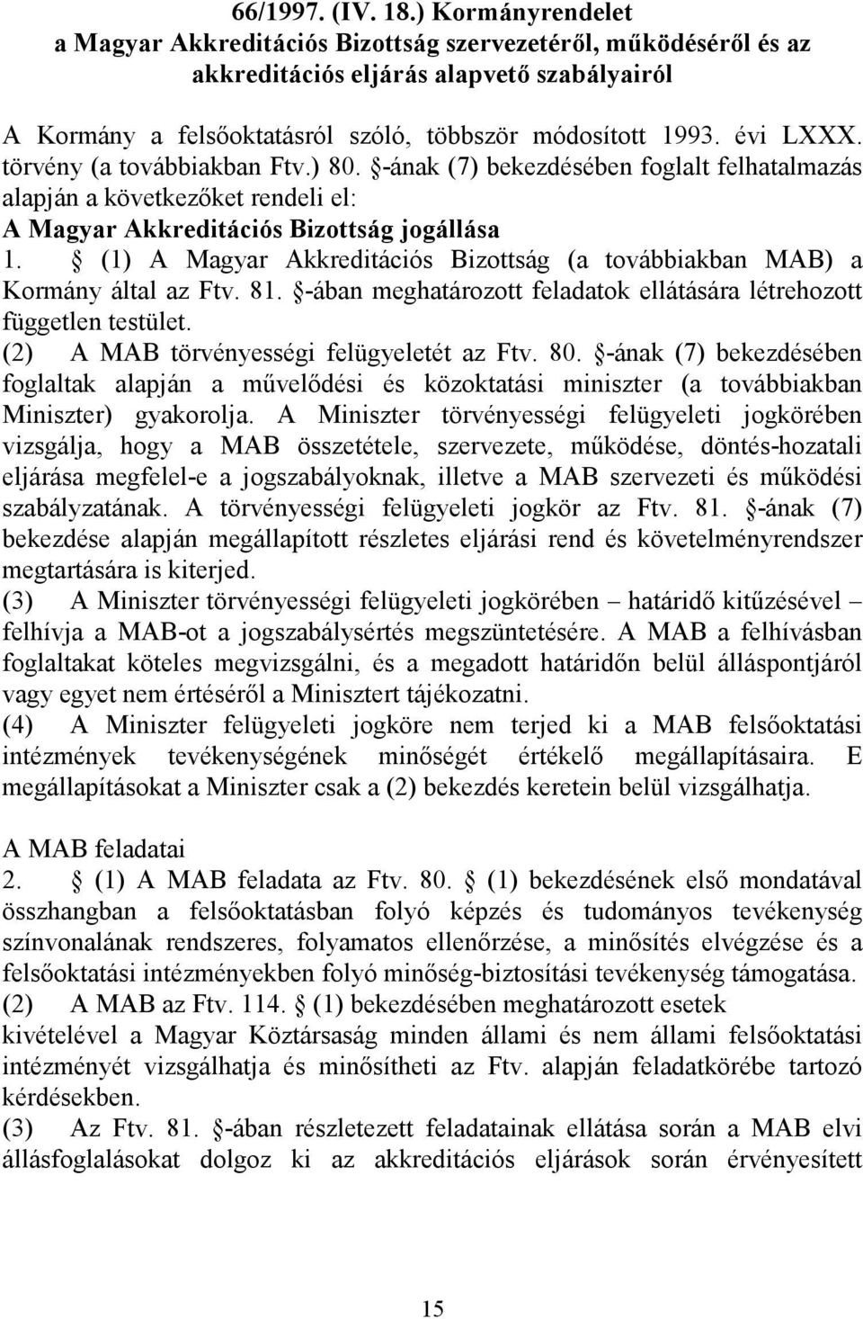 törvény (a továbbiakban Ftv.) 80. -ának (7) bekezdésében foglalt felhatalmazás alapján a következıket rendeli el: A Magyar Akkreditációs Bizottság jogállása 1.