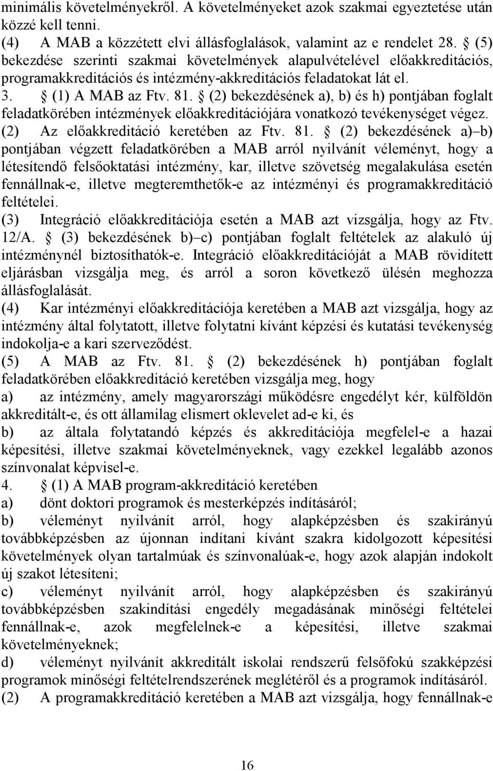 (2) bekezdésének a), b) és h) pontjában foglalt feladatkörében intézmények elıakkreditációjára vonatkozó tevékenységet végez. (2) Az elıakkreditáció keretében az Ftv. 81.