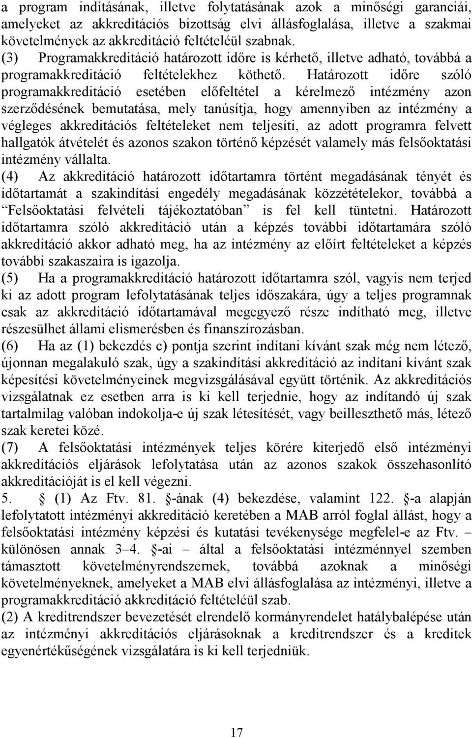 Határozott idıre szóló programakkreditáció esetében elıfeltétel a kérelmezı intézmény azon szerzıdésének bemutatása, mely tanúsítja, hogy amennyiben az intézmény a végleges akkreditációs feltételeket