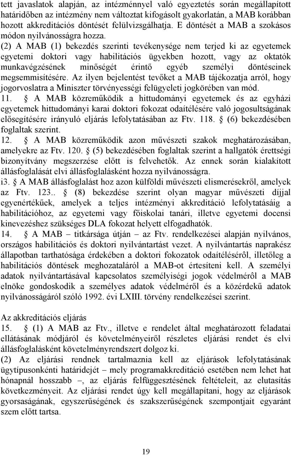 (2) A MAB (1) bekezdés szerinti tevékenysége nem terjed ki az egyetemek egyetemi doktori vagy habilitációs ügyekben hozott, vagy az oktatók munkavégzésének minıségét érintı egyéb személyi döntéseinek