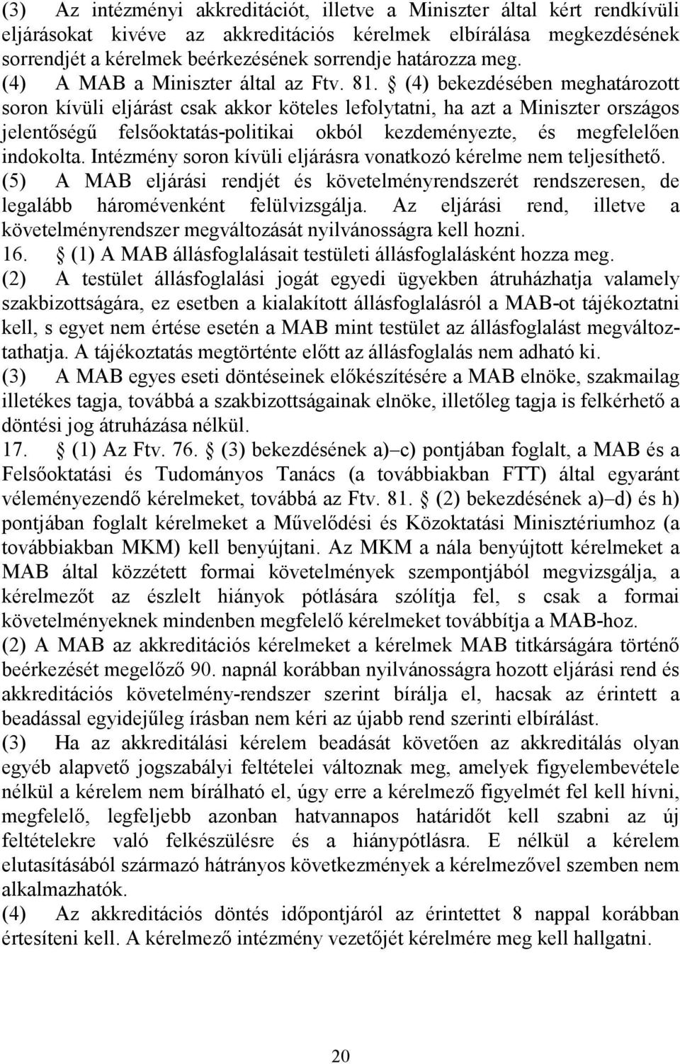 (4) bekezdésében meghatározott soron kívüli eljárást csak akkor köteles lefolytatni, ha azt a Miniszter országos jelentıségő felsıoktatás-politikai okból kezdeményezte, és megfelelıen indokolta.