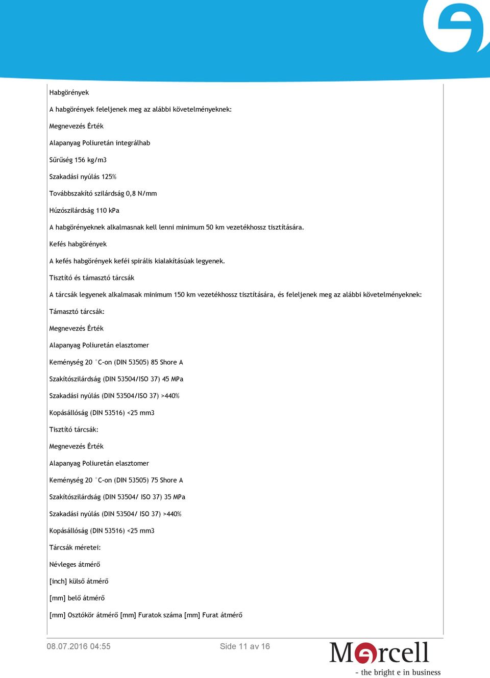 Tisztító és támasztó tárcsák A tárcsák legyenek alkalmasak minimum 150 km vezetékhossz tisztítására, és feleljenek meg az alábbi követelményeknek: Támasztó tárcsák: Megnevezés Érték Alapanyag