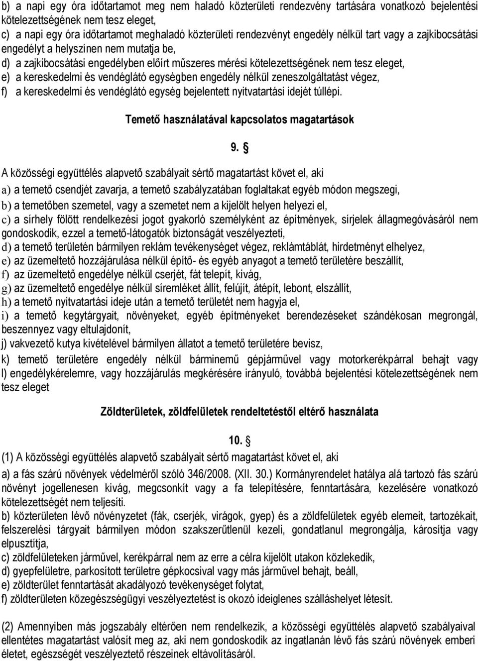 vendéglátó egységben engedély nélkül zeneszolgáltatást végez, f) a kereskedelmi és vendéglátó egység bejelentett nyitvatartási idejét túllépi. Temető használatával kapcsolatos magatartások 9.