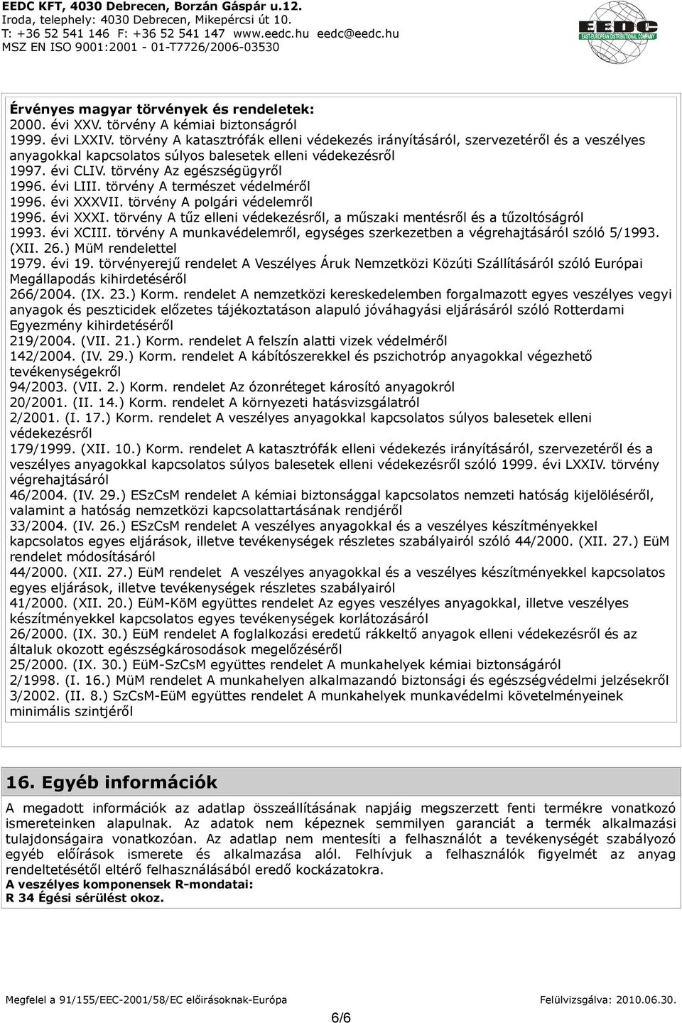 évi LIII. törvény A természet védelméről 1996. évi XXXVII. törvény A polgári védelemről 1996. évi XXXI. törvény A tűz elleni védekezésről, a műszaki mentésről és a tűzoltóságról 1993. évi XCIII.