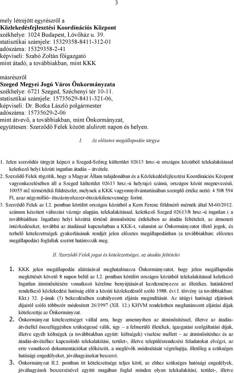 székhelye: 6721 Szeged, Széchenyi tér 10-11. statisztikai számjele: 15735629-8411-321-06, képviseli: Dr.