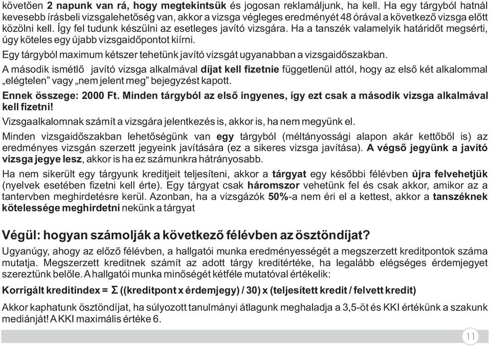 Ha a tanszék valamelyik határidőt megsérti, úgy köteles egy újabb vizsgaidőpontot kiírni. Egy tárgyból maximum kétszer tehetünk javító vizsgát ugyanabban a vizsgaidőszakban.