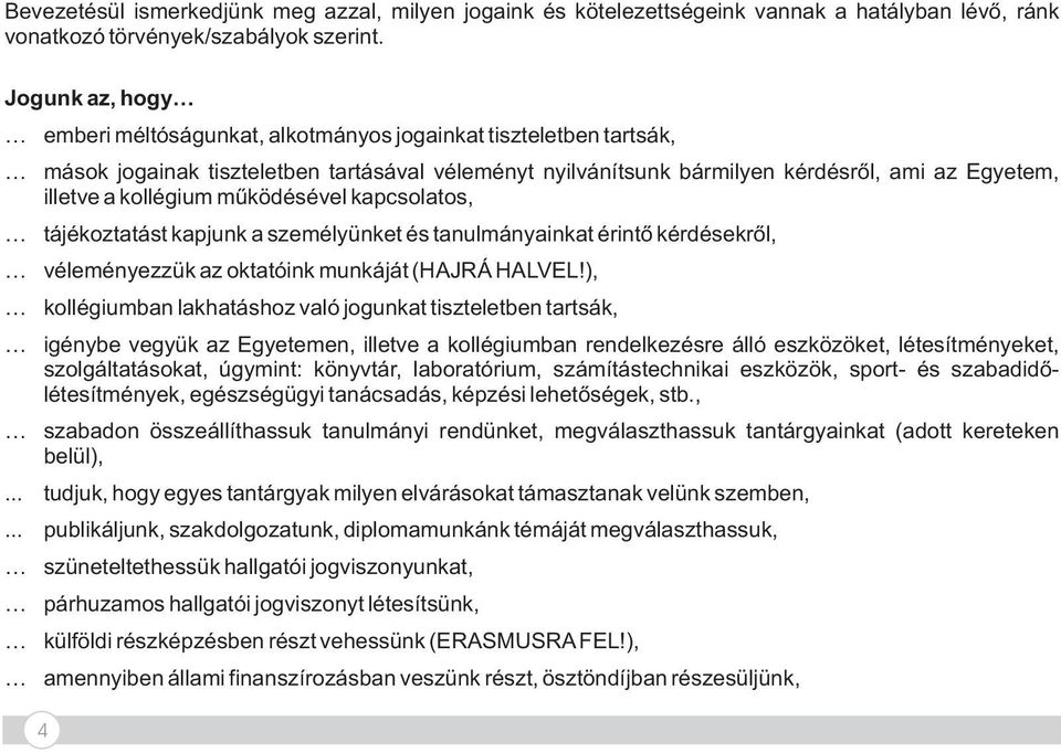 kollégium működésével kapcsolatos, tájékoztatást kapjunk a személyünket és tanulmányainkat érintő kérdésekről, véleményezzük az oktatóink munkáját (HAJRÁ HALVEL!