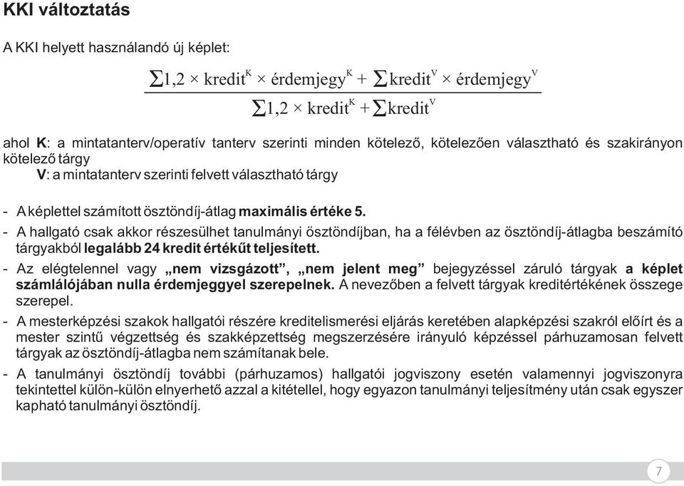 - A hallgató csak akkor részesülhet tanulmányi ösztöndíjban, ha a félévben az ösztöndíj-átlagba beszámító tárgyakból legalább 24 kredit értékűt teljesített.