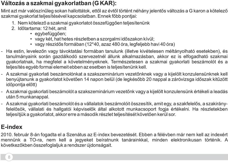 Időtartama: 12 hét, amit egybefüggően; vagy két, hat hetes részletben a szorgalmi időszakon kívül; vagy részidős formában (12*40, azaz 480 óra, legfeljebb havi 40 óra) - Ha estin, levelezőn vagy