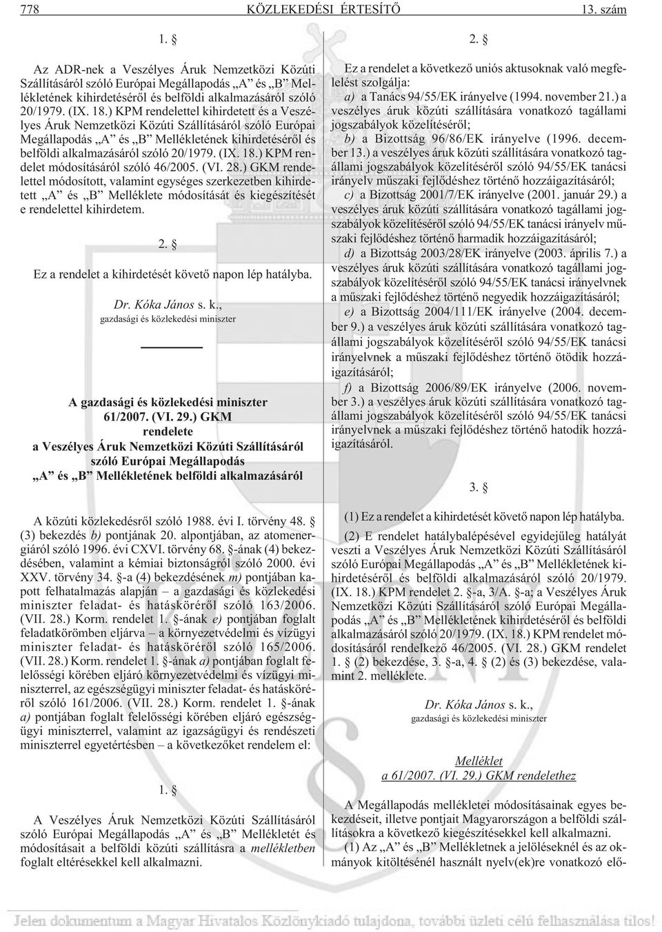 ) KPM rendelettel kihirdetett és a Veszélyes Áruk Nemzetközi Közúti Szállításáról szóló Európai Megállapodás A és B Mellékletének kihirdetésérõl és belföldi alkalmazásáról szóló 20/1979. (IX. 18.