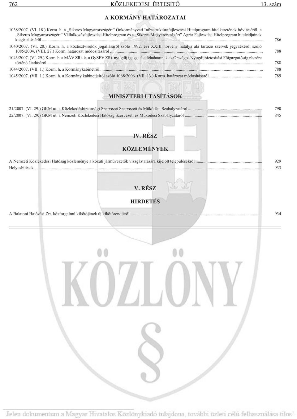 Agrár Fejlesztési Hitelprogram hitelcéljainak kiegészítésérõl... 786 1040/2007. (VI. 28.) Korm. h. a köztisztviselõk jogállásáról szóló 1992. évi XXIII.