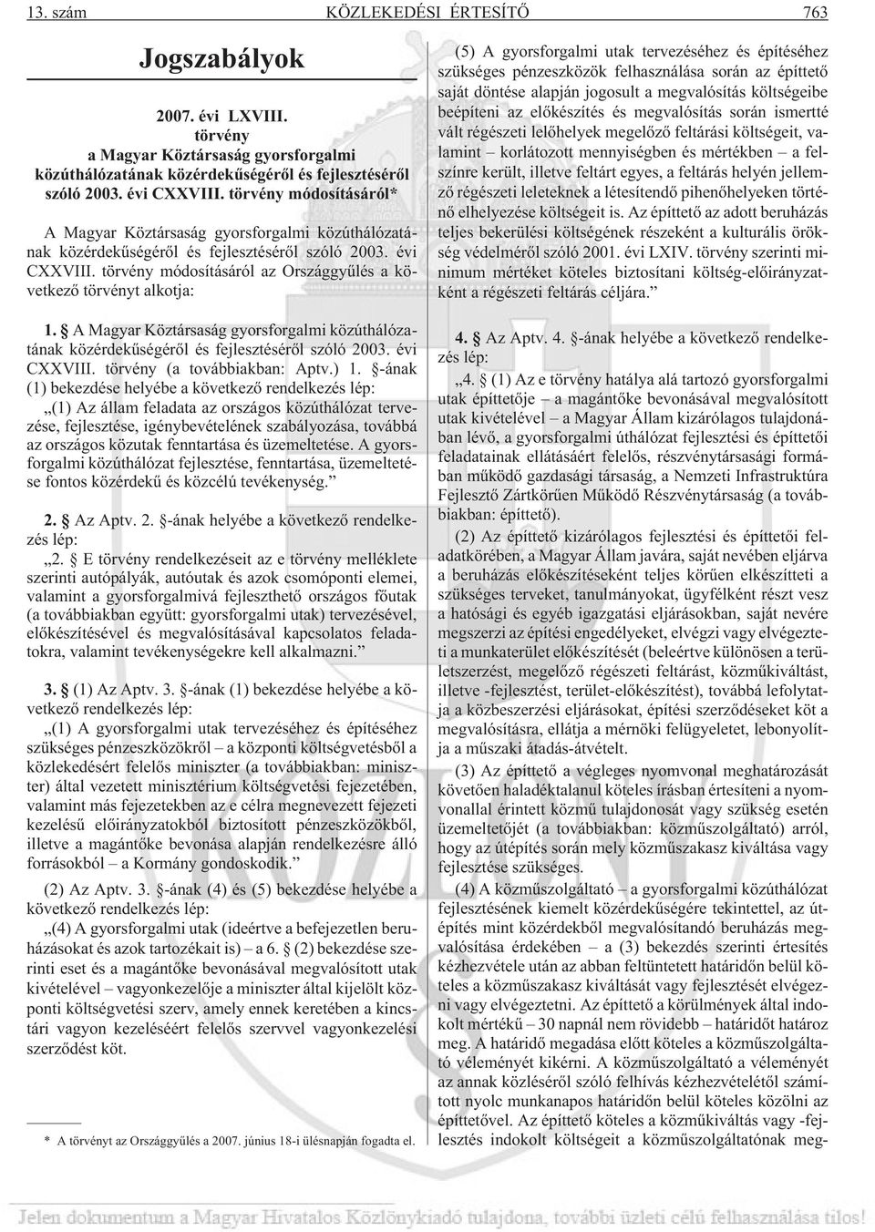 törvény módosításáról az Országgyûlés a következõ törvényt alkotja: 1. A Magyar Köztársaság gyorsforgalmi közúthálózatának közérdekûségérõl és fejlesztésérõl szóló 2003. évi CXXVIII.