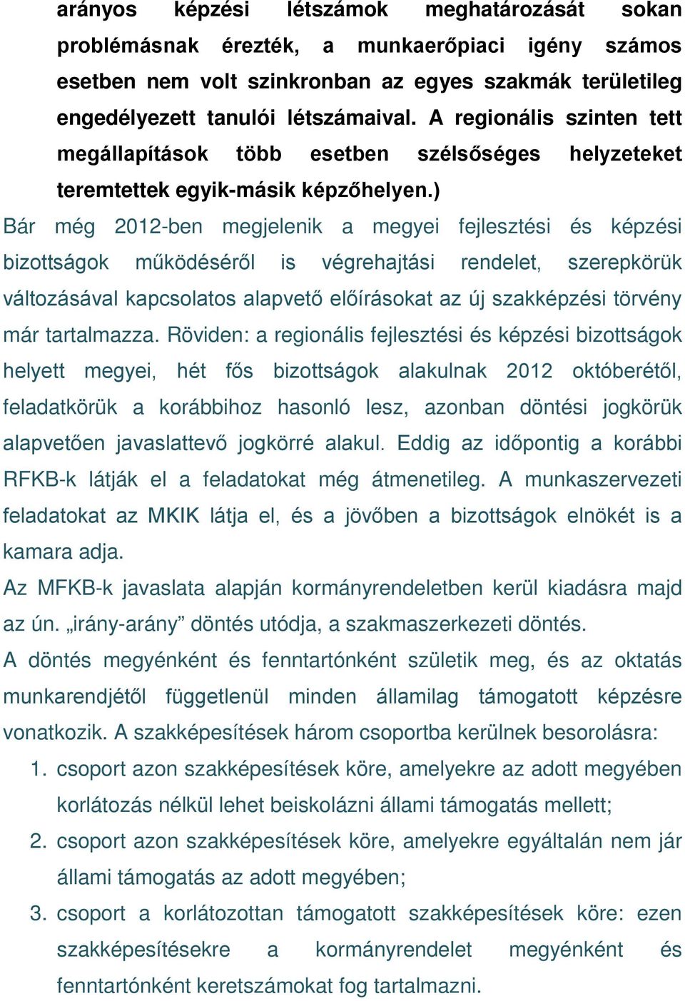 ) Bár még 2012-ben megjelenik a megyei fejlesztési és képzési bizottságok működéséről is végrehajtási rendelet, szerepkörük változásával kapcsolatos alapvető előírásokat az új szakképzési törvény már