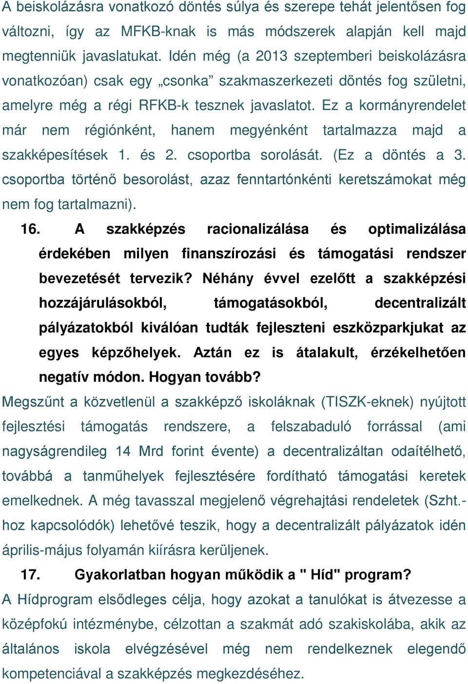 Ez a kormányrendelet már nem régiónként, hanem megyénként tartalmazza majd a szakképesítések 1. és 2. csoportba sorolását. (Ez a döntés a 3.