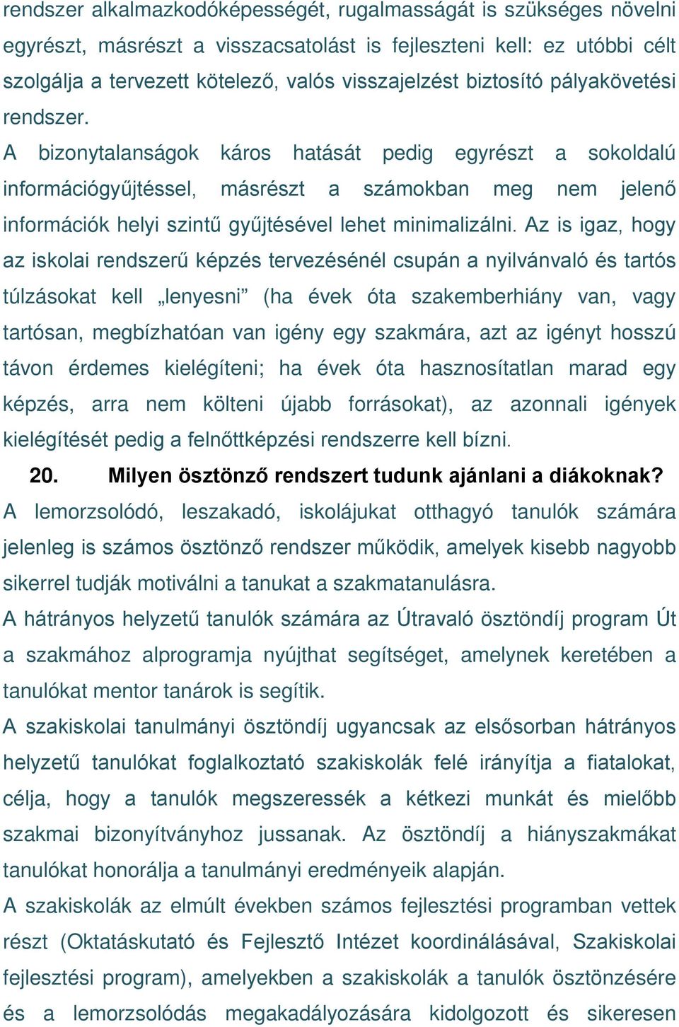 A bizonytalanságok káros hatását pedig egyrészt a sokoldalú információgyűjtéssel, másrészt a számokban meg nem jelenő információk helyi szintű gyűjtésével lehet minimalizálni.