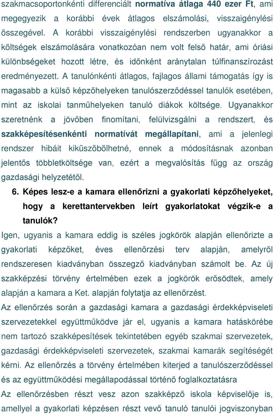 eredményezett. A tanulónkénti átlagos, fajlagos állami támogatás így is magasabb a külső képzőhelyeken tanulószerződéssel tanulók esetében, mint az iskolai tanműhelyeken tanuló diákok költsége.