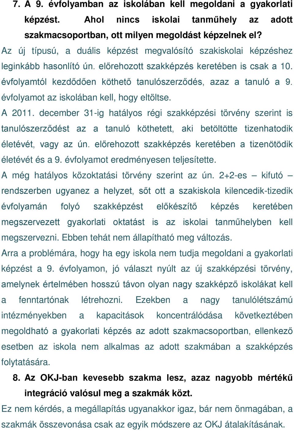 évfolyamtól kezdődően köthető tanulószerződés, azaz a tanuló a 9. évfolyamot az iskolában kell, hogy eltöltse. A 2011.