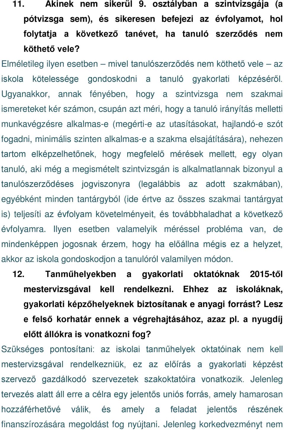 Ugyanakkor, annak fényében, hogy a szintvizsga nem szakmai ismereteket kér számon, csupán azt méri, hogy a tanuló irányítás melletti munkavégzésre alkalmas-e (megérti-e az utasításokat, hajlandó-e