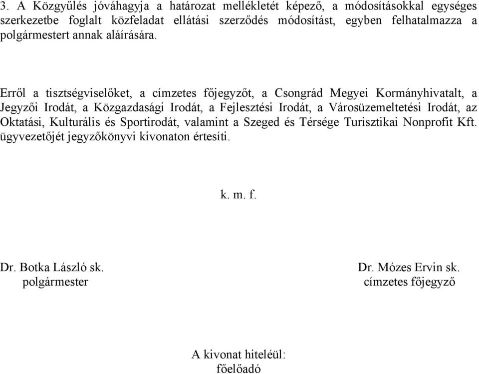 Erről a tisztségviselőket, a címzetes főjegyzőt, a Csongrád Megyei Kormányhivatalt, a Jegyzői Irodát, a Közgazdasági Irodát, a Fejlesztési Irodát, a