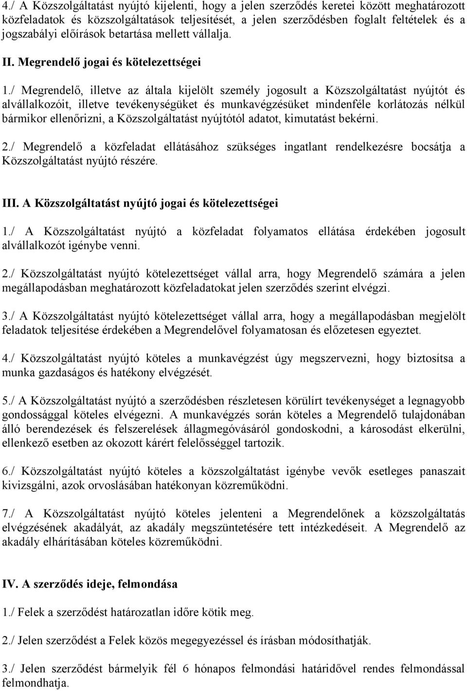 / Megrendelő, illetve az általa kijelölt személy jogosult a Közszolgáltatást nyújtót és alvállalkozóit, illetve tevékenységüket és munkavégzésüket mindenféle korlátozás nélkül bármikor ellenőrizni, a