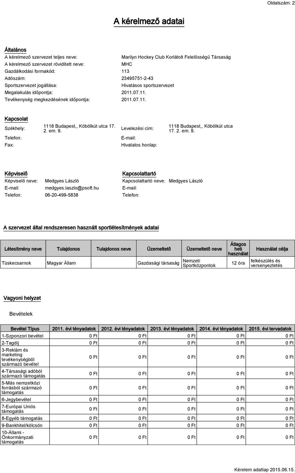 2. em. 9. Levelezési cím: 1118 Budapest,, Köbölkút utca 17. 2. em. 9. Telefon: E-mail: Fax: Hivatalos honlap: Képviselő Kapcsolattartó Képviselő neve: Medgyes László Kapcsolattartó neve: Medgyes László E-mail: medgyes.