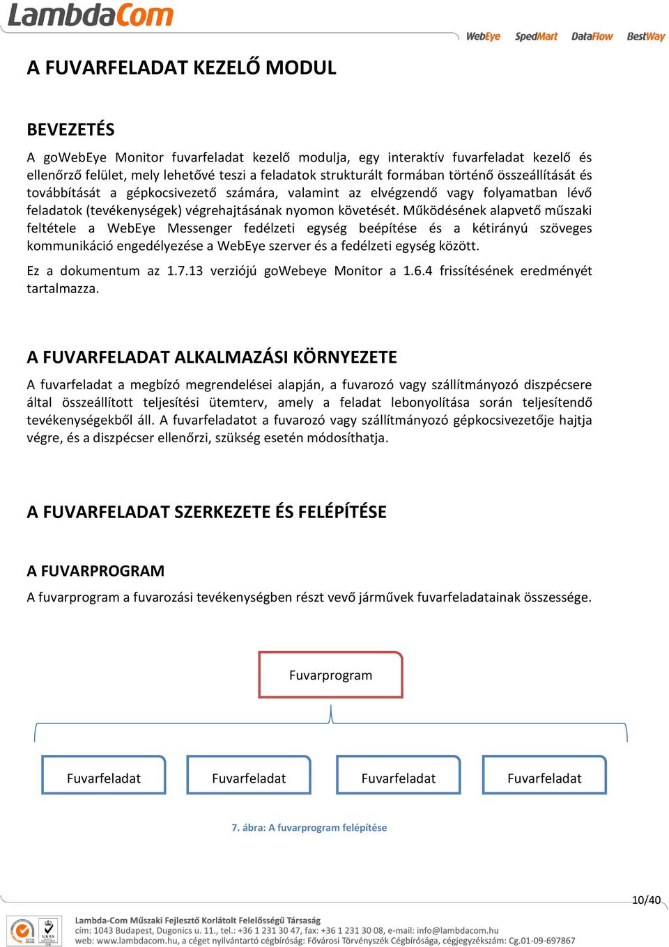 Működésének alapvető műszaki feltétele a WebEye Messenger fedélzeti egység beépítése és a kétirányú szöveges kommunikáció engedélyezése a WebEye szerver és a fedélzeti egység között.