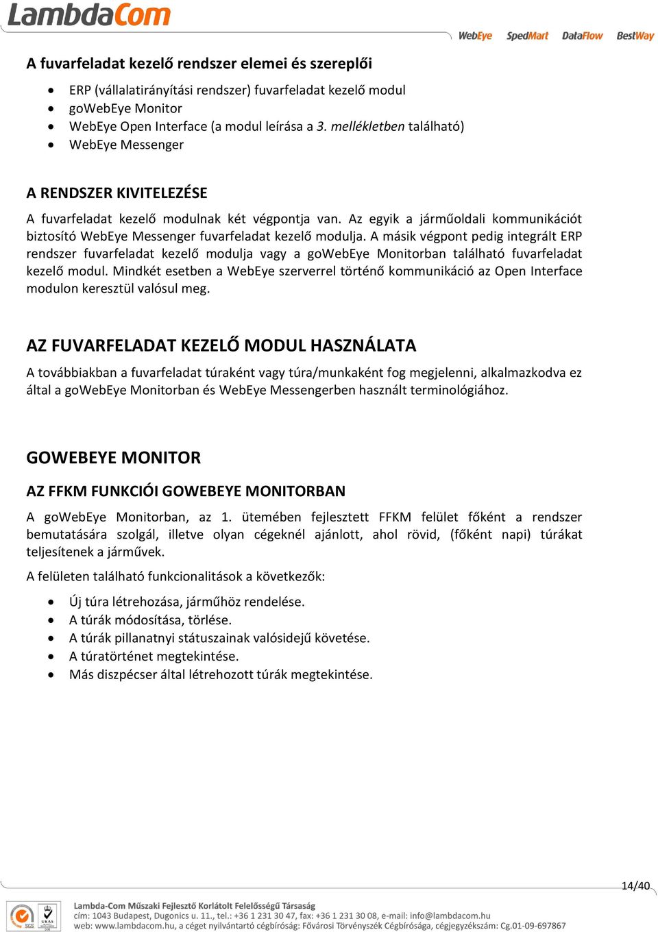 Az egyik a járműoldali kommunikációt biztosító WebEye Messenger fuvarfeladat kezelő modulja.