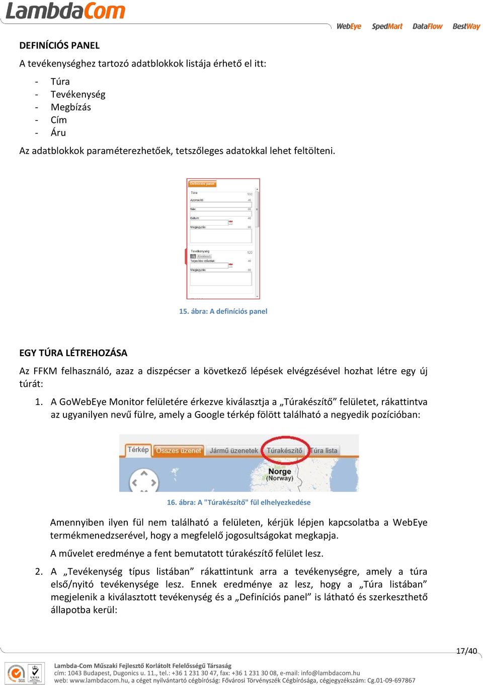 A GoWebEye Monitor felületére érkezve kiválasztja a Túrakészítő felületet, rákattintva az ugyanilyen nevű fülre, amely a Google térkép fölött található a negyedik pozícióban: 16.