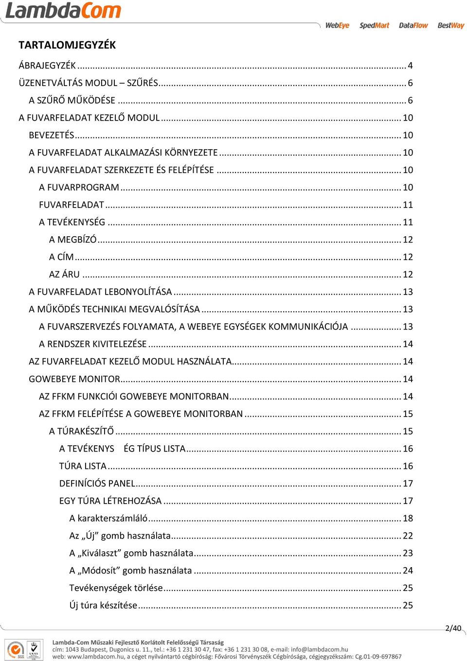 .. 13 A MŰKÖDÉS TECHNIKAI MEGVALÓSÍTÁSA... 13 A FUVARSZERVEZÉS FOLYAMATA, A WEBEYE EGYSÉGEK KOMMUNIKÁCIÓJA... 13 A RENDSZER KIVITELEZÉSE... 14 AZ FUVARFELADAT KEZELŐ MODUL HASZNÁLATA.