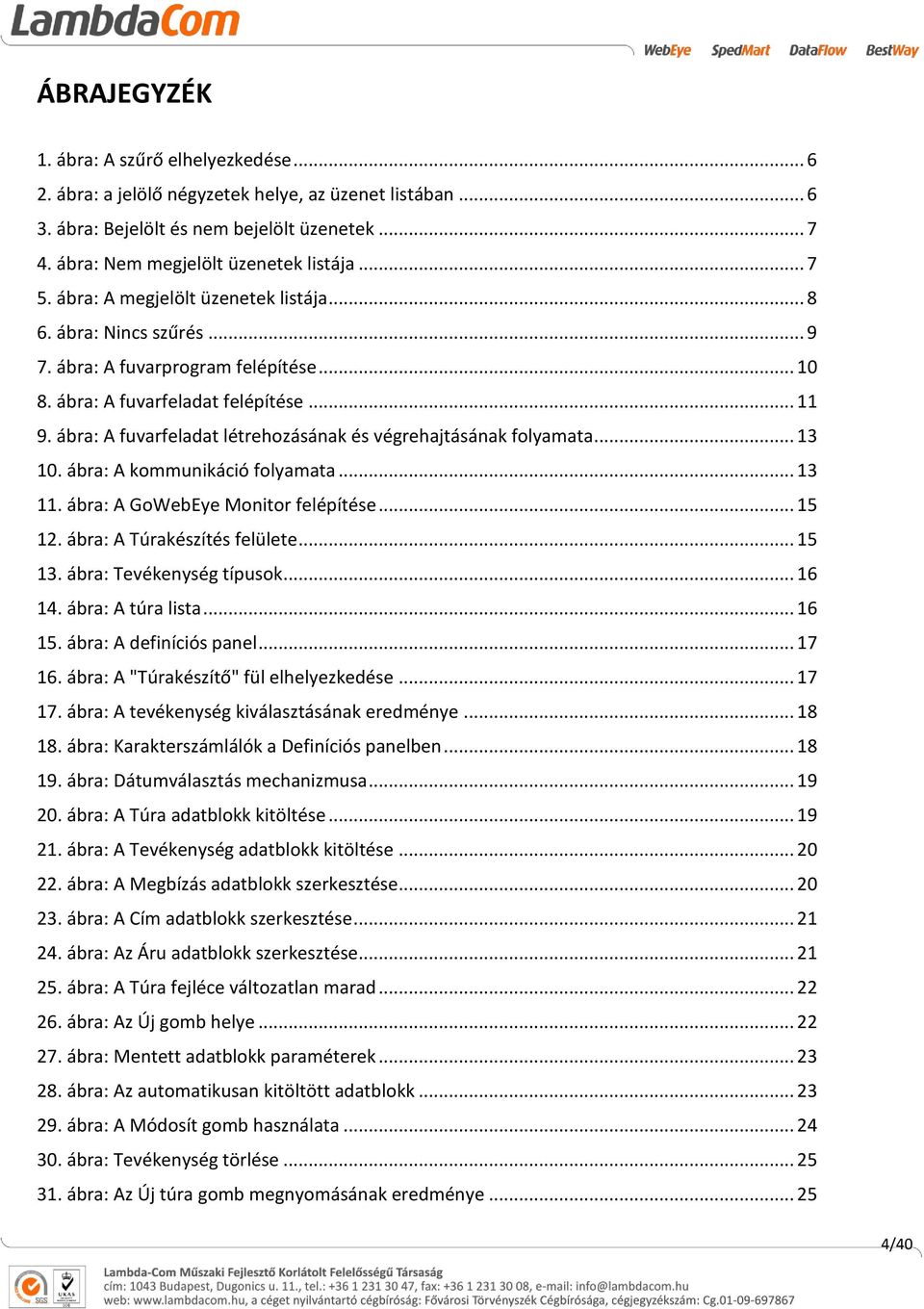 ábra: A fuvarfeladat létrehozásának és végrehajtásának folyamata... 13 10. ábra: A kommunikáció folyamata... 13 11. ábra: A GoWebEye Monitor felépítése... 15 12. ábra: A Túrakészítés felülete... 15 13.