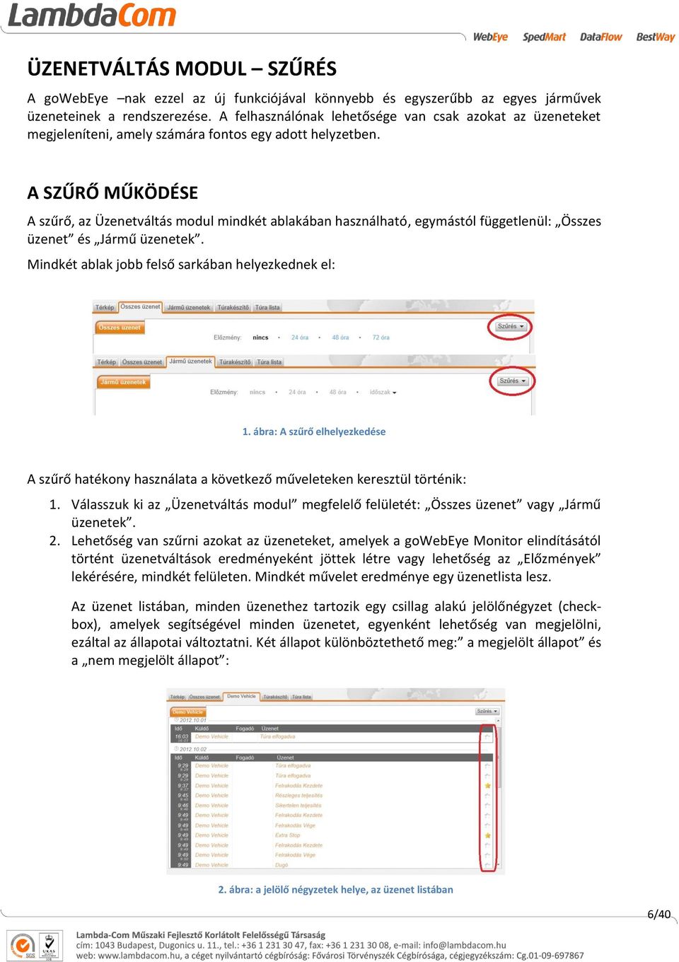 A SZŰRŐ MŰKÖDÉSE A szűrő, az Üzenetváltás modul mindkét ablakában használható, egymástól függetlenül: Összes üzenet és Jármű üzenetek. Mindkét ablak jobb felső sarkában helyezkednek el: 1.